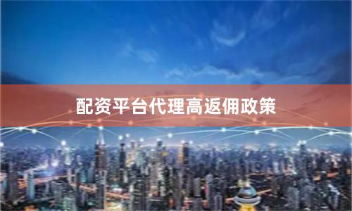 配资平台代理高返佣政策