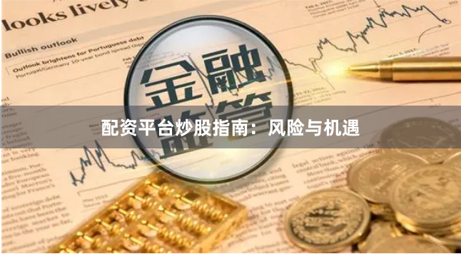 配资平台炒股指南：风险与机遇