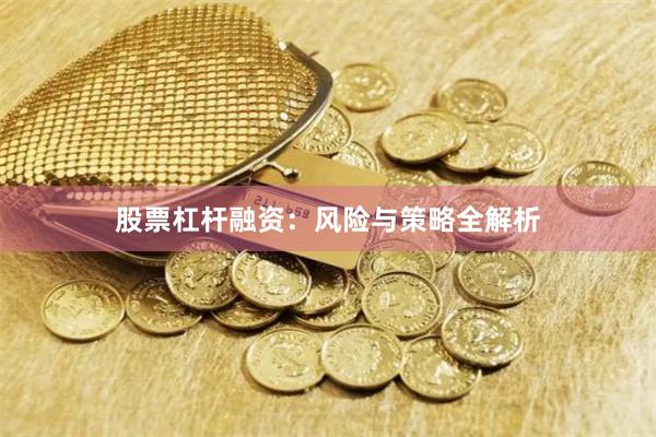 股票杠杆融资：风险与策略全解析