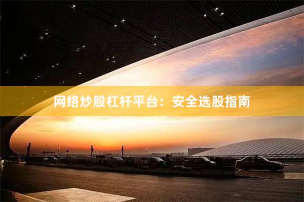网络炒股杠杆平台：安全选股指南